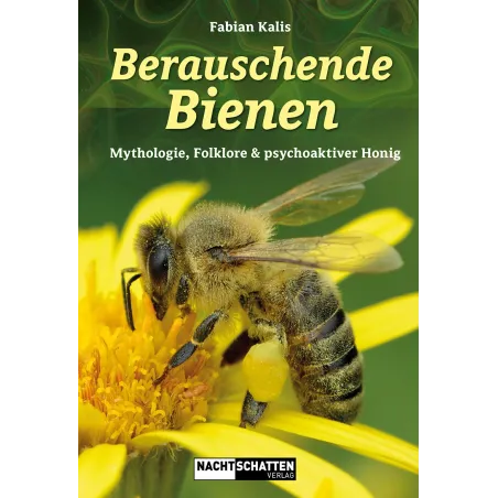 Fabian Kalis Berauschende Bienen – Mythologie, Folklore & psychoaktiver Honig.