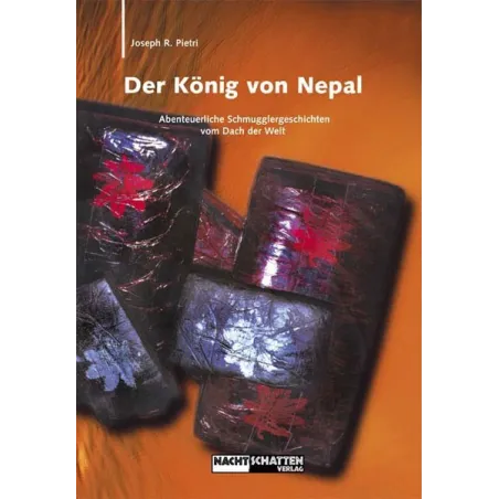 Der König von Nepal: Abenteuerliche Schmugglergeschichten vom Dach der Welt